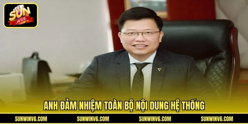 Anh đảm nhiệm toàn bộ nội dung hệ thống