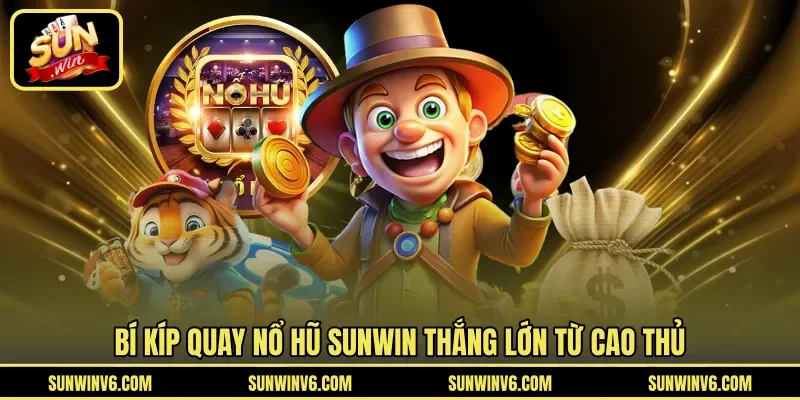 Bí kíp quay nổ hũ SUNWIN thắng lớn từ cao thủ