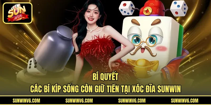 Bí quyết các bí kíp sống còn giữ tiền tại xóc đĩa Sunwin