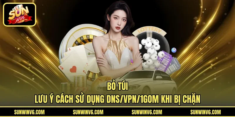 Bỏ túi lưu ý cách sử dụng DNS/VPN/1Gom khi bị chặn