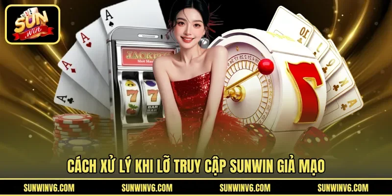 Cách xử lý khi lỡ truy cập Sunwin giả mạo