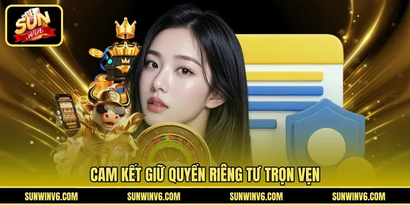 Cam kết giữ quyền riêng tư trọn vẹn 