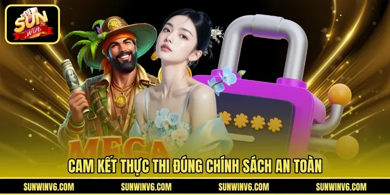 Cam kết thực thi đúng chính sách an toàn 
