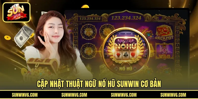 Cập nhật thuật ngữ nổ hũ SUNWIN cơ bản