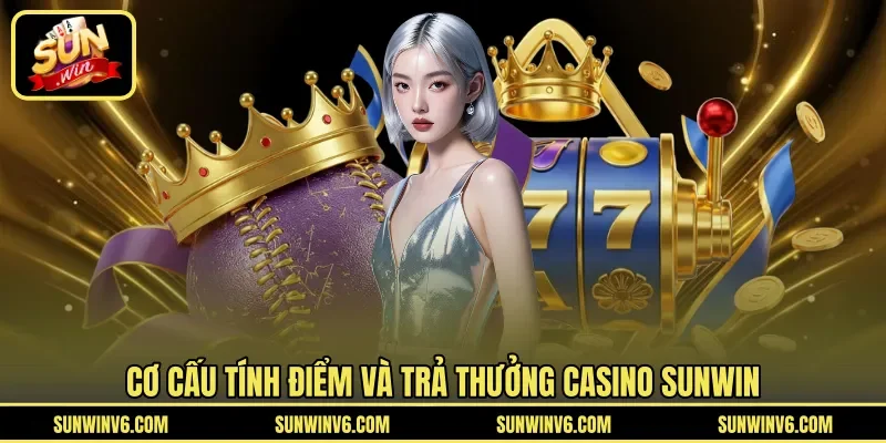 Cơ cấu tính điểm và trả thưởng Casino Sunwin