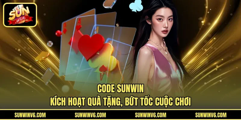 Code Sunwin - Kích Hoạt Quà Tặng, Bứt Tốc Cuộc Chơi 