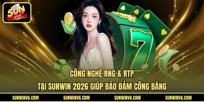 Công Nghệ RNG & RTP Tại Sunwin 2026 Giúp Bảo Đảm Công Bằng