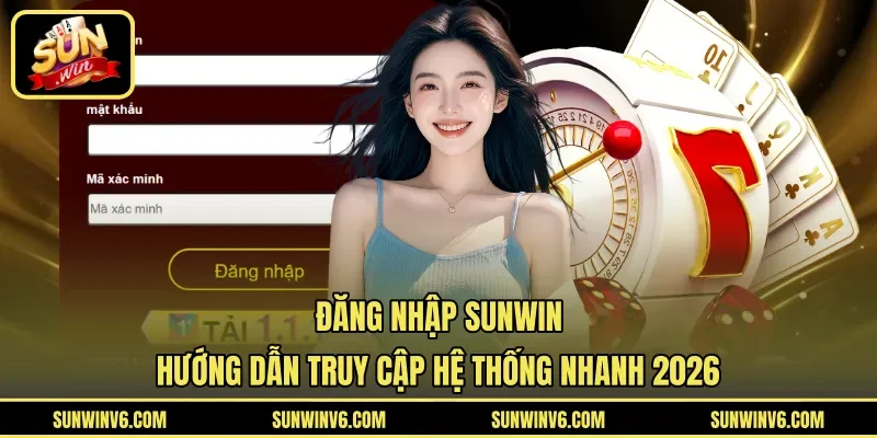 Đăng Nhập Sunwin | Hướng Dẫn Truy Cập Hệ Thống Nhanh 2026