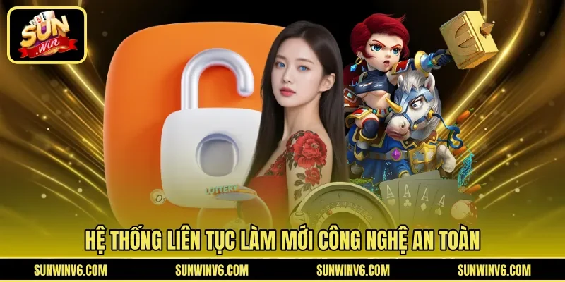 Hệ thống liên tục làm mới công nghệ an toàn