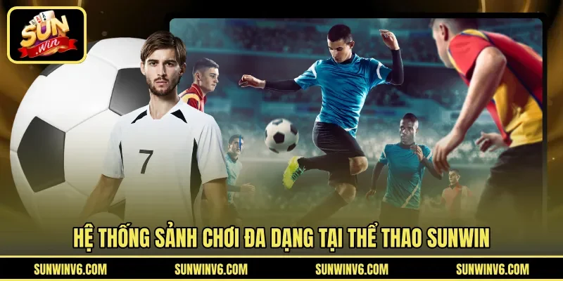 Hệ thống sảnh chơi đa dạng tại thể thao Sunwin