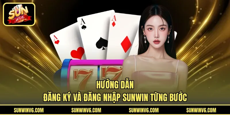 Hướng dẫn đăng ký và đăng nhập SUNWIN từng bước