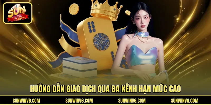 Hướng dẫn giao dịch qua đa kênh hạn mức cao