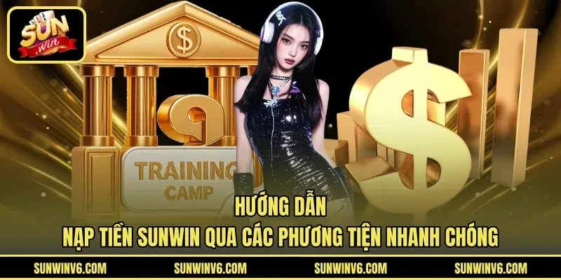 Hướng dẫn nạp tiền Sunwin qua các phương tiện nhanh chóng