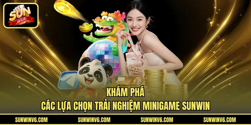 Khám phá các lựa chọn trải nghiệm Minigame Sunwin