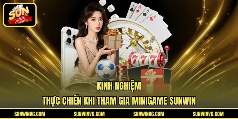 Kinh nghiệm thực chiến khi tham gia Minigame Sunwin