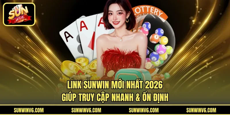 Link Sunwin Mới Nhất 2026 Giúp Truy Cập Nhanh & Ổn Định