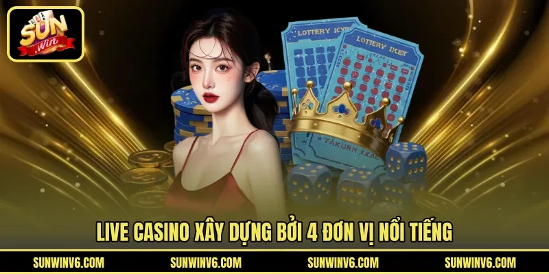 Live casino xây dựng bởi 4 đơn vị nổi tiếng
