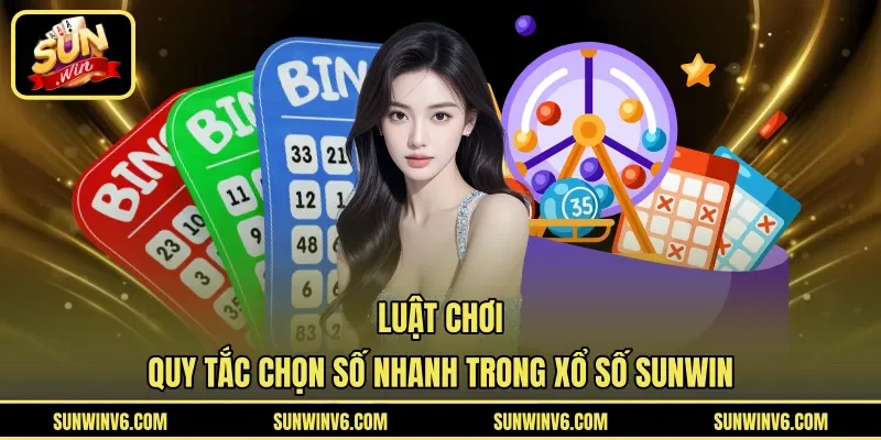 Luật chơi, quy tắc chọn số nhanh trong xổ số Sunwin