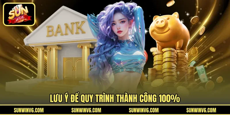 Lưu ý để quy trình thành công 100%