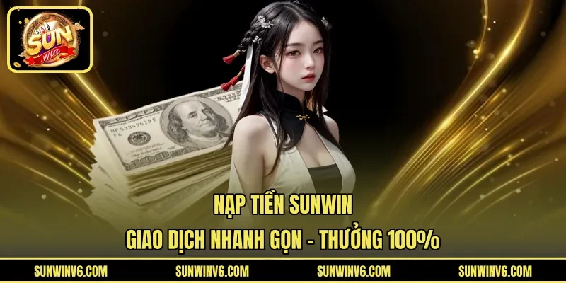 Nạp Tiền Sunwin | Giao Dịch Nhanh Gọn - Thưởng 100%