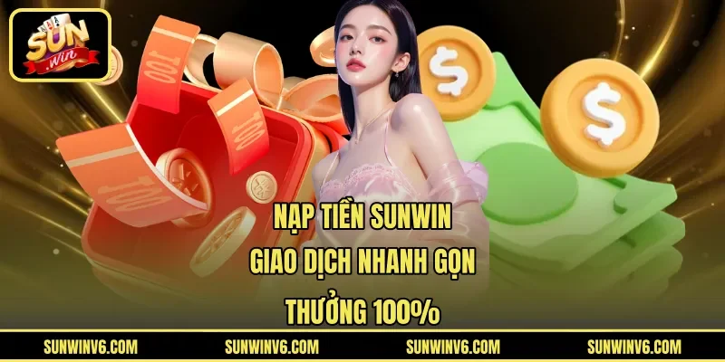 Nạp Tiền Sunwin | Giao Dịch Nhanh Gọn - Thưởng 100%