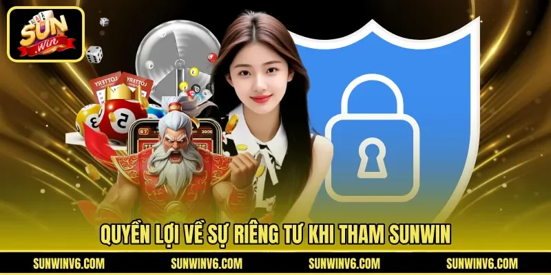 Quyền lợi về sự riêng tư khi tham SUNWIN