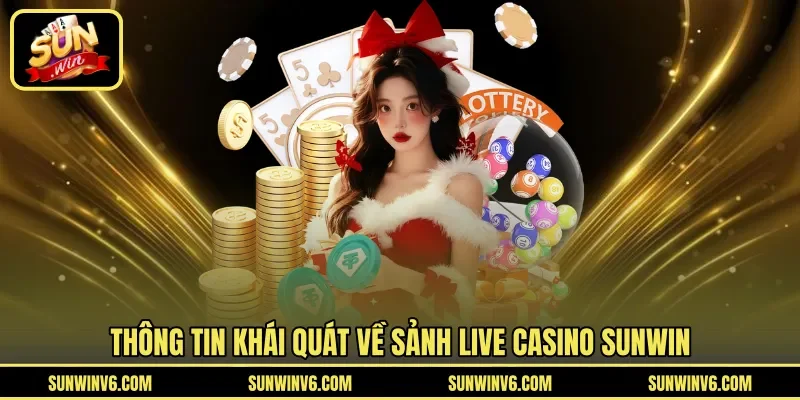 Thông tin khái quát về sảnh Live Casino Sunwin