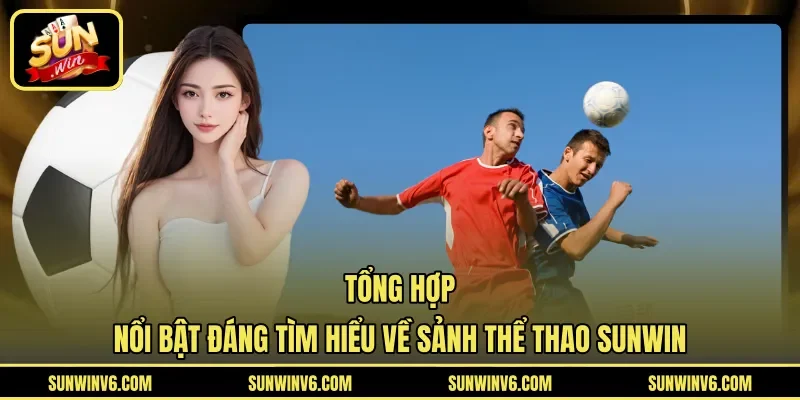 Tổng hợp nổi bật đáng tìm hiểu về sảnh thể thao Sunwin
