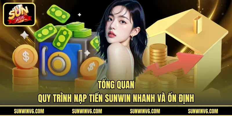 Tổng quan quy trình nạp tiền Sunwin nhanh và ổn định
