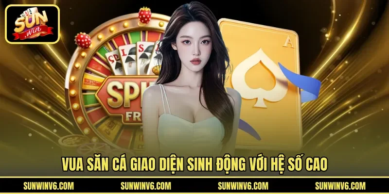 Vua Săn Cá giao diện sinh động với hệ số cao